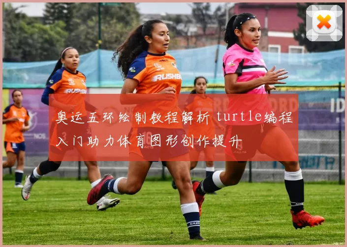 奥运五环绘制教程解析 turtle编程入门助力体育图形创作提升