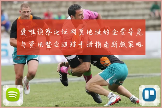 爱唯侦察论坛网页地址的全景导览与资讯整合追踪手册指南新版策略