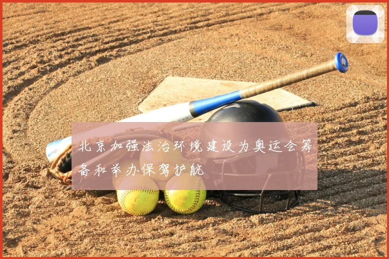 北京加强法治环境建设为奥运会筹备和举办保驾护航